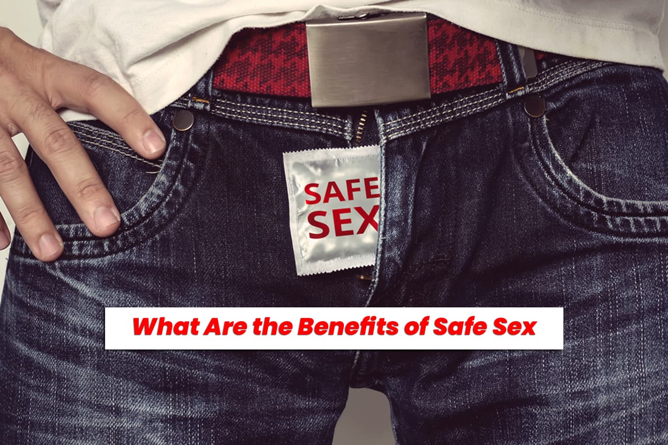 What Are the Benefits of Safe Sex?